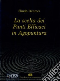 La scelta dei punti efficaci in agopuntura libro di Shudo Denmei; Picozzi G. (cur.)