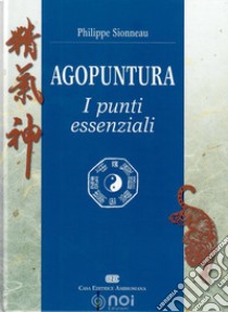 Agopuntura. I punti essenziali libro di Sionneau Philippe; Gatto R. (cur.); Trevisani C. (cur.)