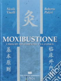 Moxibustione. I principi fondamentali e la clinica libro di Visalli Nicolò; Pulcri Roberto