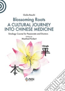 Blossoming Roots. A Cultural Journey into Chinese Medicine libro di Boschi Giulia