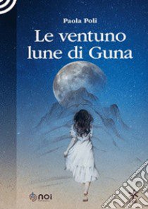 Le ventuno lune di Guna libro di Poli Paola