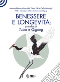 Benessere e longevità: pratiche di tuina e qigong libro di Cracolici F. (cur.); Poli P. (cur.); Moiraghi C. (cur.)