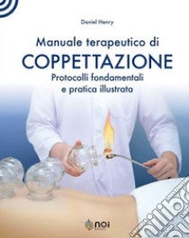 Manuale terapeutico di coppettazione. Protocolli fondamentali e pratica illustrata libro di Henry Daniel