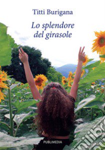 Lo splendore del girasole libro di Titti