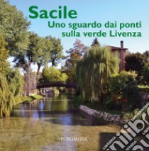 Sacile. Uno sguardo dai ponti sulla verde Livenza libro di Ute Sacile e Altolivenza