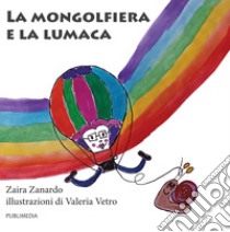 La mongolfiera e la lumaca. Ediz. illustrata libro di Zanardo Zaira