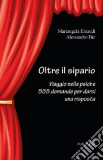 Oltre il sipario. Viaggio nella psiche 555 domande per darci una risposta libro di Einaudi Mariangela; Biz Alessandro