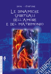 Le dinamiche spirituali dell'amore e del matrimonio libro di Dion Fortune