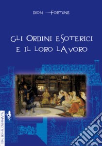 Gli ordini esoterici e il loro lavoro libro di Dion Fortune