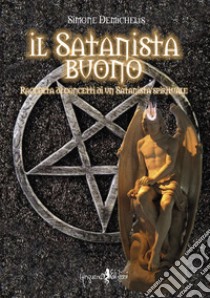 Il satanista buono. Raccolta di concetti di un Satanista spirituale libro di Demichelis Simone