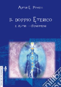 Il doppio eterico e altri fenomeni libro di Powell Arthur Edward