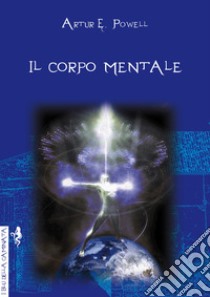 Il corpo mentale libro di Powell Arthur Edward