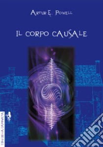 Il corpo causale. L'eredità della reincarnazione libro di Powell Arthur Edward