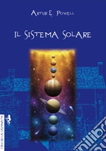 Il sistema solare. Ediz. integrale libro di Powell Arthur Edward