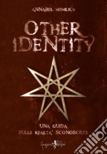 Other identity. Una guida sulle realtà sconosciute libro di Annabel Heimlich