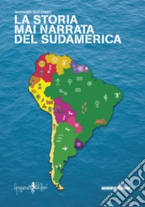 La storia mai narrata del Sudamerica libro di Guzzinati Massimo