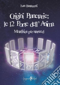 Origini planetarie. Le 12 porte dell'anima. Metafisica per Starseed libro di Buttazzoni Ivan