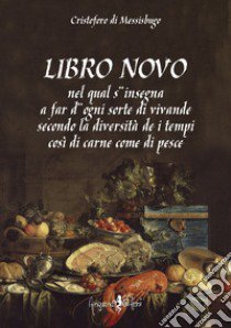 Libro novo. Nel qual s'insegna a far d'ogni sorte di vivande secondo la diversità de i tempi così di carne come di pesce (rist. anast.) libro di Messisbugo Cristoforo di