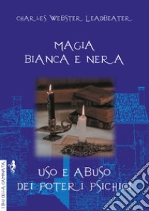 Magia bianca e nera. Uso e abuso dei poteri psichici libro di Leadbeater Charles W.