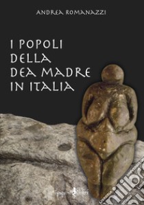 I popoli della dea madre in Italia libro di Romanazzi Andrea