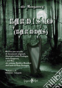 Bardismo (Barddas). Ovvero una raccolta di documenti originali, illustrativi della teologia, della saggezza e dell'uso del sistema bardico-druidico dell'isola di Gran Bretagna. Ediz. integrale. Vol. 1-2 libro di Morganwg Iolo