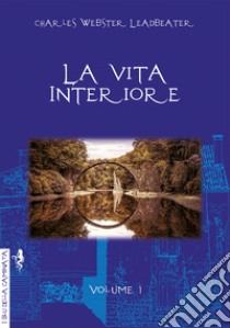 La vita interiore. Vol. 1 libro di Leadbeater Charles W.