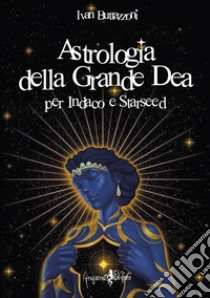 Astrologia della grande dea. Per Indaco e Starseed libro di Buttazzoni Ivan