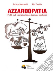 Azzardotopia. Profili civili e penali del gioco d'azzardo patologico libro di Mencarelli Roberta; Tuccillo Rita