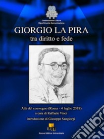 Giorgio La Pira tra diritto e fede. Atti del Convegno (Roma, 4 luglio 2018) libro di Vinci R. (cur.)