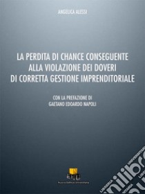 La perdita di chance conseguente alla violazione dei doveri di corretta gestione imprenditoriale libro di Alessi Angelica