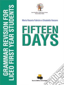 Fifteen days. Grammar revision for liceo first year students libro di Fabrizio Maria Rosaria; Vaccaro Elisabetta