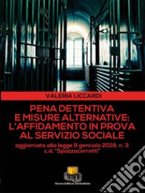 Pena detentiva e misure alternative: l'affidamento in prova al servizio sociale. Aggiornato alla legge 9 gennaio 2019, n. 3 c.d. «Spazzacorrotti». Ediz. integrale libro di Liccardi Valeria