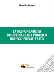 La responsabilità disciplinare nel pubblico impiego privatizzato libro di Nicodemi Alessandro