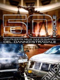 Le 50 parole più usate nelle aule di giustizia del danno stradale. Ediz. integrale libro di Sposato Gianluca