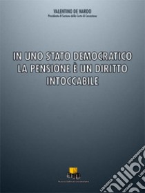 In uno stato democratico la pensione è un diritto intoccabile. Ediz. integrale libro di De Nardo Valentino