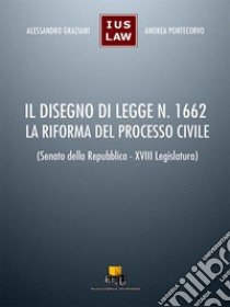 Il disegno di legge n. 1662. La riforma del processo civile. (Senato della Repubblica - XVIII Legislatura). Ediz. integrale libro di Graziani Alessandro; Pontecorvo Andrea