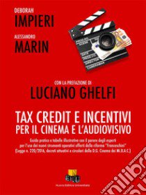 Tax Credit e incentivi per il cinema e l'audiovisivo. Guida pratica e tabella illustrativa con il parere degli esperti per l'uso dei nuovi strumenti operativi offerti dalla riforma «Franceschini» (Legge n. 220/2016, decreti attuativi e circolari del libro di Impieri Deborah; Marin Alessandro