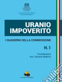 Uranio impoverito. I Quaderni della Commissione. Ediz. integrale libro di Mobrici S. (cur.)