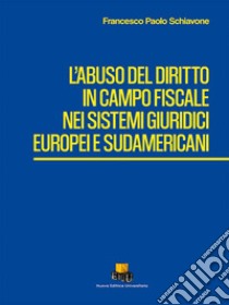 L'abuso del diritto in campo fiscale nei sistemi giuridici europei e sudamericani libro di Schiavone Francesco Paolo