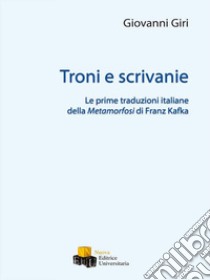 Troni e scrivanie. Le prime traduzioni italiane della Metamorfosi di Franz Kafka libro di Giri Giovanni