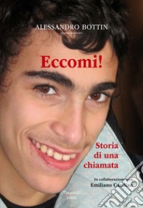 Eccomi!. Storia di una chiamata. Nuova ediz. libro di Bottin Alessandro