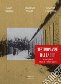 Testimonianze dai lager. Antologia di internati militari italiani libro di Pascale Silvia; Piaser Francesca; Materassi Orlando