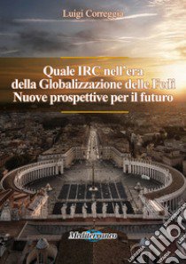 Quale IRC nell'era della globalizzazione delle fedi. Nuove prospettive per il futuro libro di Correggia Luigi