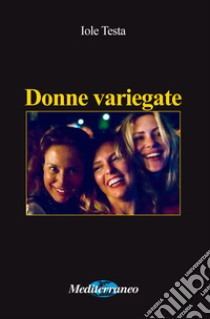 Donne variegate libro di Testa Iole