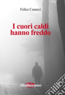 I cuori caldi hanno freddo libro di Casucci Felice