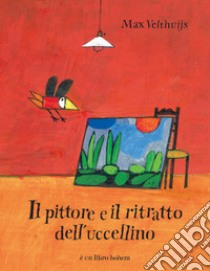 Il pittore e il ritratto dell'uccellino. Ediz. illustrata libro di Velthuijs Max