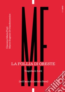 La follia di Oreste. Tragedia in 4 atti. (Nell'aura di Carmelo Bene) libro di Prati Giacomo Maria; Di Giandomenico Marco Eugenio; Torregiani Emanuele