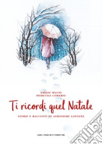 Ti ricordi quel Natale. Storie e racconti di atmosfere lontane libro di Magni Emilio; Comerio Pierluigi