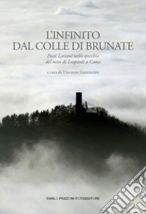 L'Infinito dal colle di Brunate. Poeti lariani nello specchio del mito di Leopardi a Como libro di Guarracino V. (cur.)