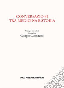 Conversazioni tra medicina e storia. Giorgio Cavalleri intervista Giorgio Cosmacini libro di Cavalleri Giorgio; Cosmacini Giorgio